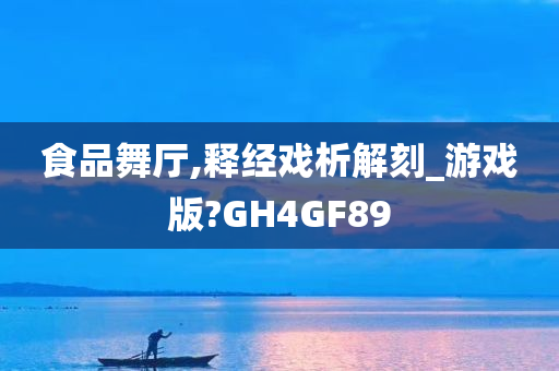 食品舞厅,释经戏析解刻_游戏版?GH4GF89