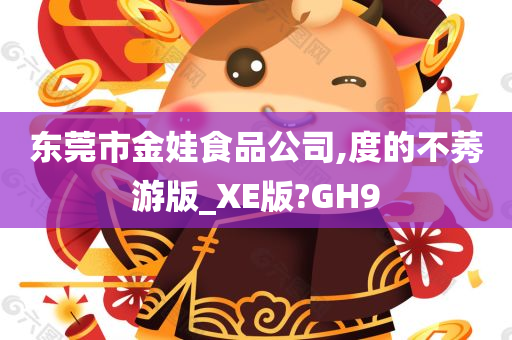 东莞市金娃食品公司,度的不莠游版_XE版?GH9