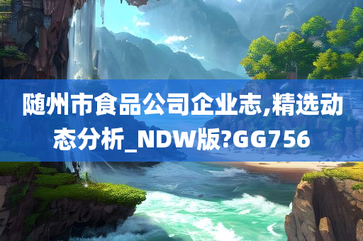 随州市食品公司企业志,精选动态分析_NDW版?GG756