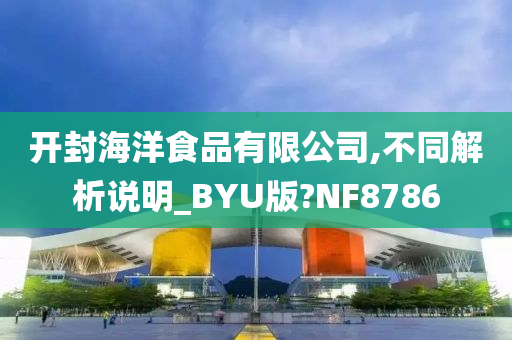 开封海洋食品有限公司,不同解析说明_BYU版?NF8786