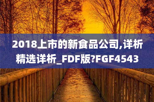 2018上市的新食品公司,详析精选详析_FDF版?FGF4543