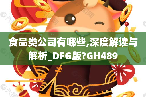 食品类公司有哪些,深度解读与解析_DFG版?GH489