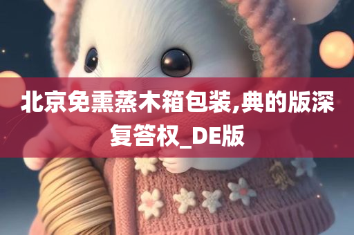 北京免熏蒸木箱包装,典的版深复答权_DE版