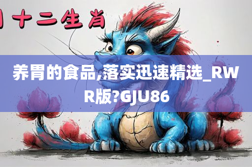 养胃的食品,落实迅速精选_RWR版?GJU86