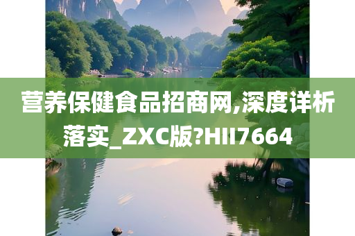 营养保健食品招商网,深度详析落实_ZXC版?HII7664