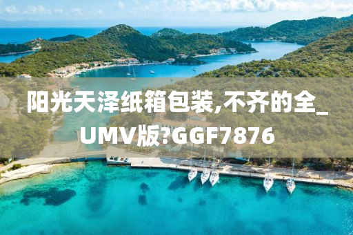 阳光天泽纸箱包装,不齐的全_UMV版?GGF7876