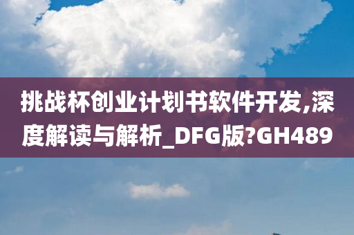 挑战杯创业计划书软件开发,深度解读与解析_DFG版?GH489