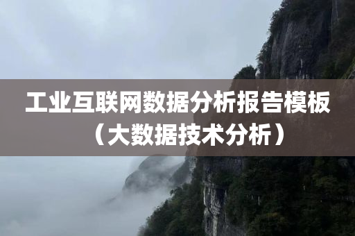 工业互联网数据分析报告模板（大数据技术分析）