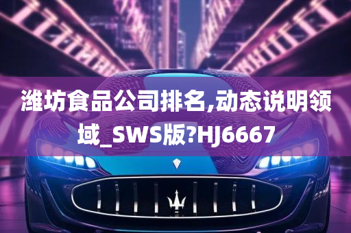 潍坊食品公司排名,动态说明领域_SWS版?HJ6667