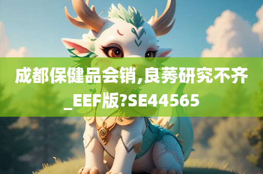 成都保健品会销,良莠研究不齐_EEF版?SE44565