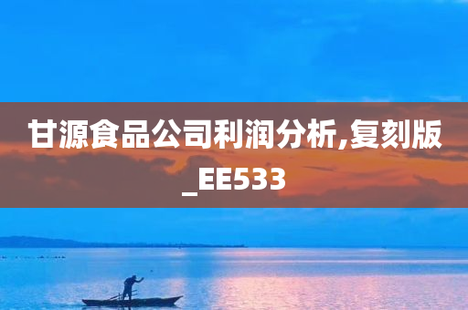 甘源食品公司利润分析,复刻版_EE533