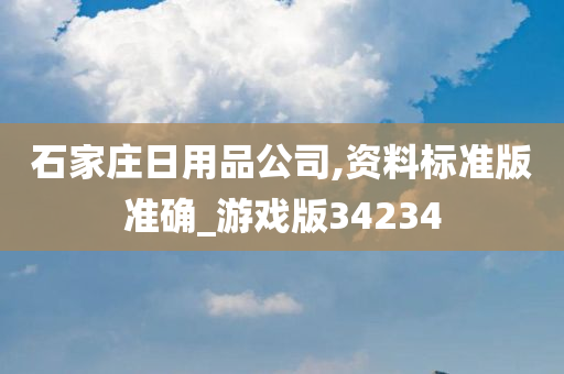 石家庄日用品公司,资料标准版准确_游戏版34234