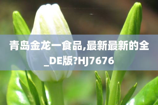 青岛金龙一食品,最新最新的全_DE版?HJ7676