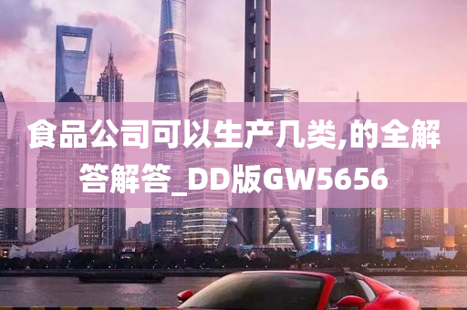 食品公司可以生产几类,的全解答解答_DD版GW5656