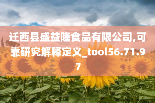 迁西县盛益隆食品有限公司,可靠研究解释定义_tool56.71.97