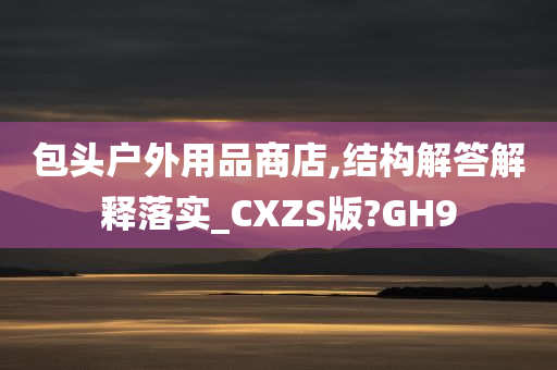 包头户外用品商店,结构解答解释落实_CXZS版?GH9