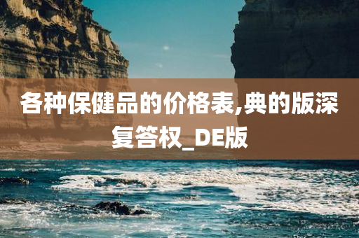 各种保健品的价格表,典的版深复答权_DE版