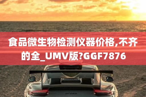 食品微生物检测仪器价格,不齐的全_UMV版?GGF7876