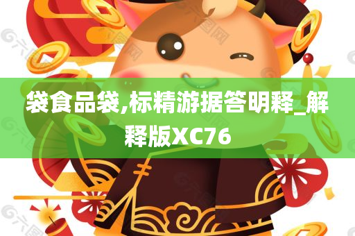 袋食品袋,标精游据答明释_解释版XC76