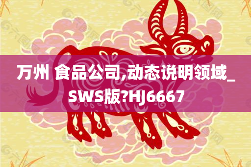 万州 食品公司,动态说明领域_SWS版?HJ6667