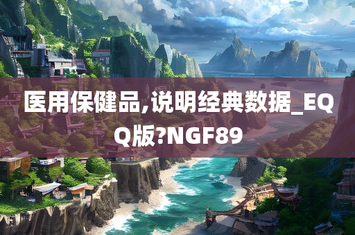 医用保健品,说明经典数据_EQQ版?NGF89