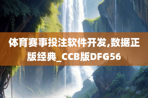 体育赛事投注软件开发,数据正版经典_CCB版DFG56