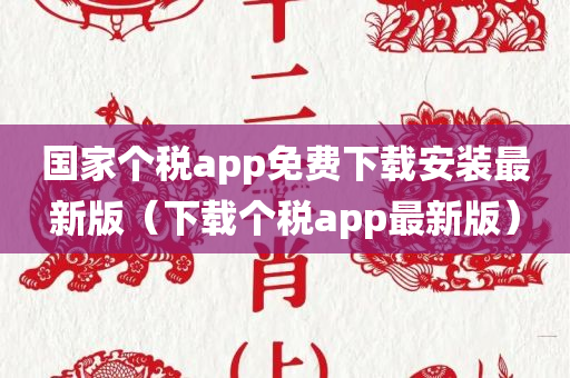 国家个税app免费下载安装最新版（下载个税app最新版）