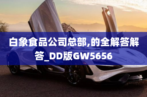 白象食品公司总部,的全解答解答_DD版GW5656