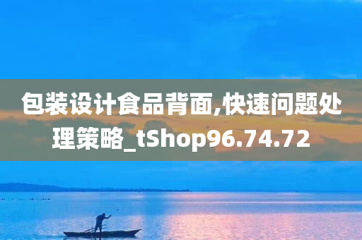 包装设计食品背面,快速问题处理策略_tShop96.74.72