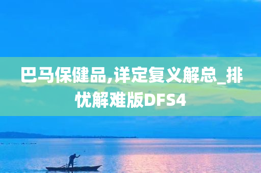 巴马保健品,详定复义解总_排忧解难版DFS4