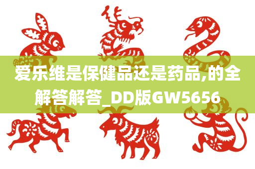 爱乐维是保健品还是药品,的全解答解答_DD版GW5656