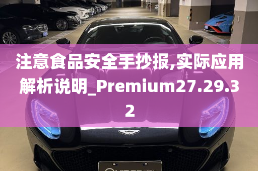 注意食品安全手抄报,实际应用解析说明_Premium27.29.32