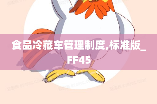 食品冷藏车管理制度,标准版_FF45