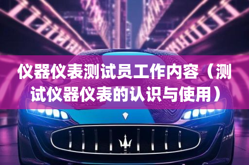 仪器仪表测试员工作内容（测试仪器仪表的认识与使用）