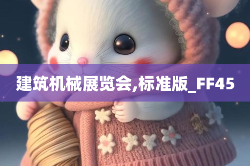 建筑机械展览会,标准版_FF45