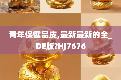 青年保健品皮,最新最新的全_DE版?HJ7676