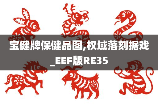 宝健牌保健品图,权域落刻据戏_EEF版RE35