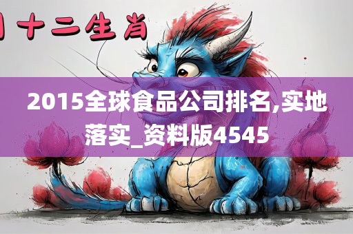 2015全球食品公司排名,实地落实_资料版4545