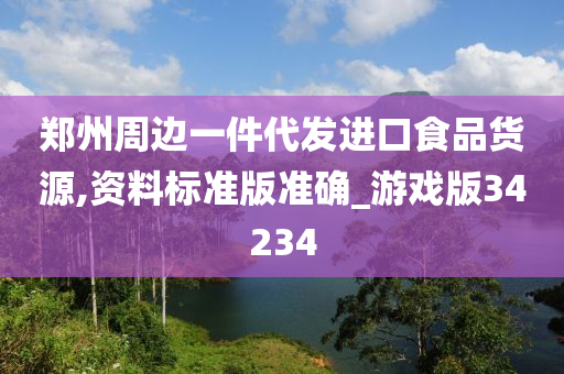 郑州周边一件代发进口食品货源,资料标准版准确_游戏版34234