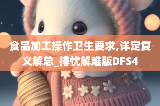 食品加工操作卫生要求,详定复义解总_排忧解难版DFS4