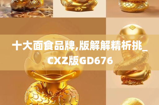 十大面食品牌,版解解精析挑_CXZ版GD676