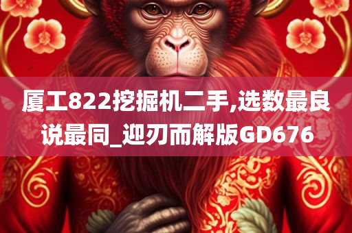 厦工822挖掘机二手,选数最良说最同_迎刃而解版GD676