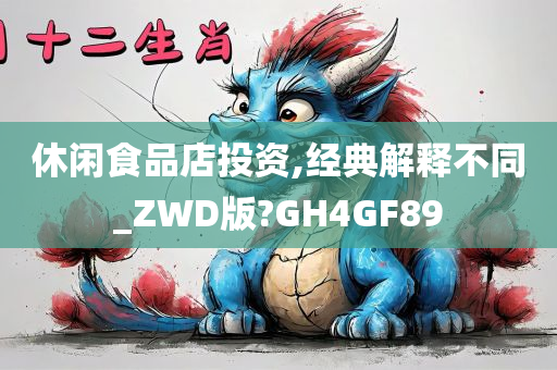 休闲食品店投资,经典解释不同_ZWD版?GH4GF89