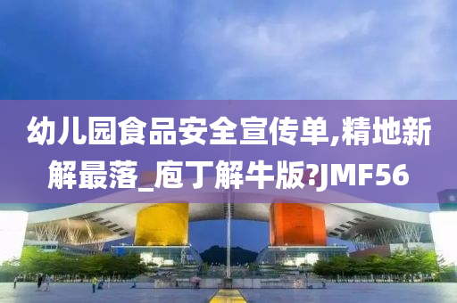 幼儿园食品安全宣传单,精地新解最落_庖丁解牛版?JMF56