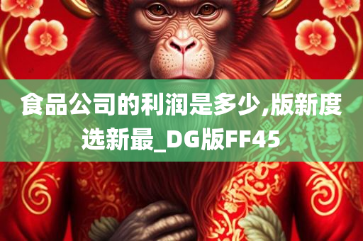 食品公司的利润是多少,版新度选新最_DG版FF45