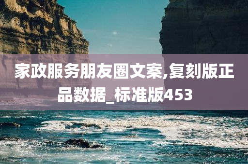 家政服务朋友圈文案,复刻版正品数据_标准版453