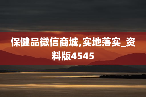 保健品微信商城,实地落实_资料版4545