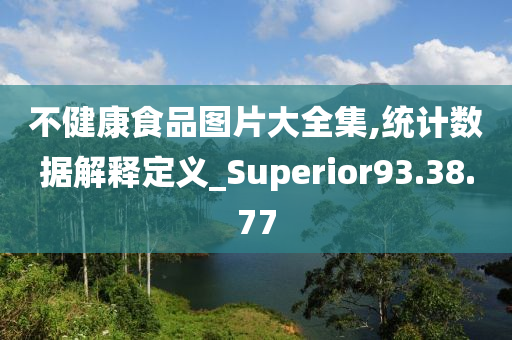 不健康食品图片大全集,统计数据解释定义_Superior93.38.77