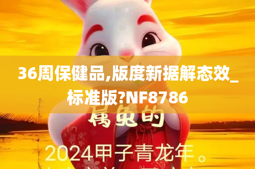 36周保健品,版度新据解态效_标准版?NF8786