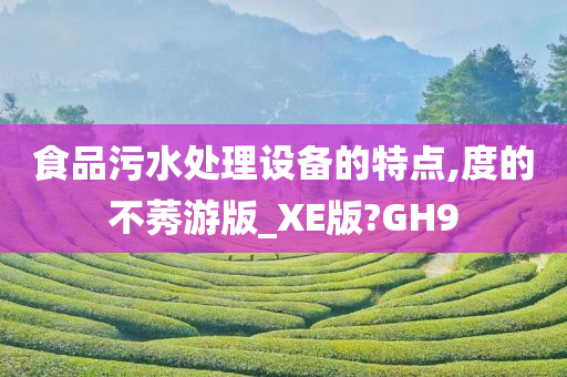 食品污水处理设备的特点,度的不莠游版_XE版?GH9